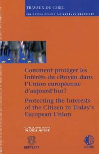 Comment protéger les intérêts du citoyen dans l'Union européenne d'aujourd'hui ?. Protecting the interests of the citizen in today's european Union