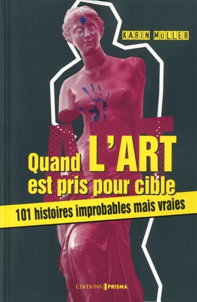 Quand l'art est pris pour cible : 101 histoires improbables mais vraies