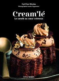 Cream'lé : le cannelé au coeur crémeux : 30 recettes sucrées et salées