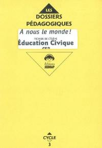 A nous le monde ! Education civique cycle 3 CE2 : fichier de l'élève