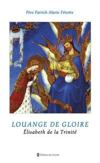 Louange de gloire : Elisabeth de la Trinité