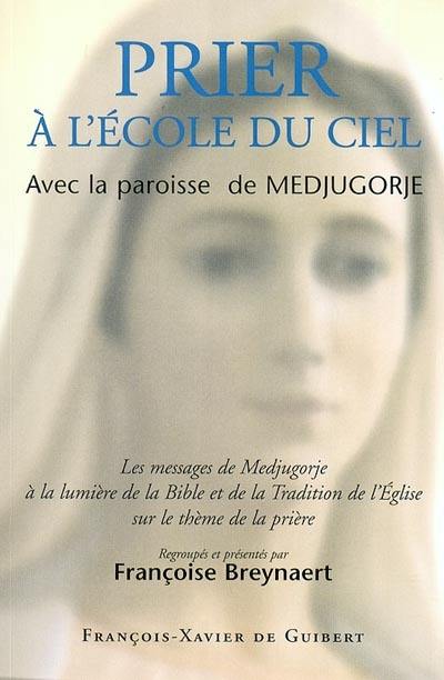 Prier à l'école du Ciel : avec la paroisse de Medjugorje : les messages de Medjugorje à la lumière de la Bible et de la tradition de l'Eglise sur la prière