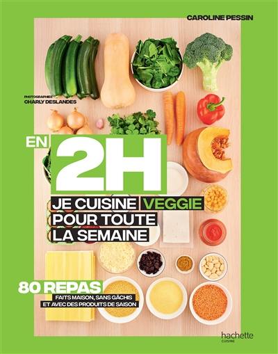 En 2 h, je cuisine veggie pour toute la semaine : 80 repas faits maison, sans gâchis et avec des produits de saison