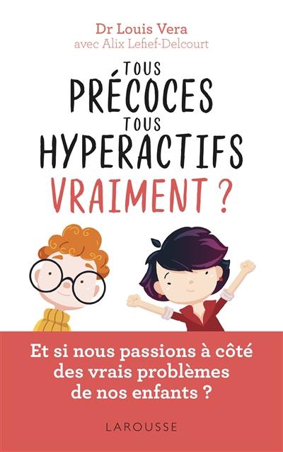 Tous précoces, tous hyperactifs... vraiment ? : et si nous passions à côté des vrais problèmes de nos enfants ?