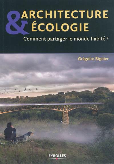 Architecture & écologie : comment partager le monde habité ?