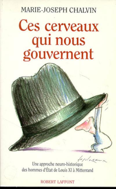Ces cerveaux qui nous gouvernent : une approche neuro-historique des hommes d'Etat, de Louis XI à Mitterrand