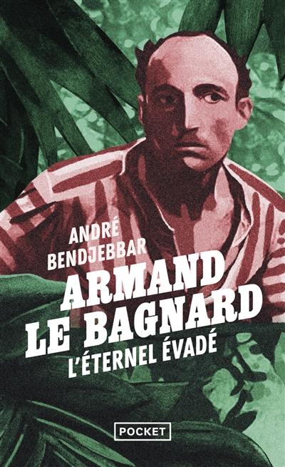 Armand le bagnard : l'éternel évadé