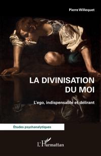 La divinisation du moi : l'ego, indispensable et délirant