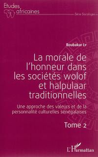 La morale de l'honneur dans les sociétés wolof et halpulaar traditionnelles : une approche des valeurs et de la personnalité culturelles sénégalaises. Vol. 2