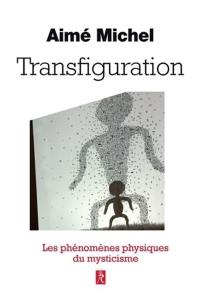 Transfiguration : métanoia : les phénomènes physiques du mysticisme