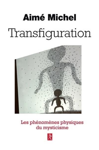 Transfiguration : métanoia : les phénomènes physiques du mysticisme