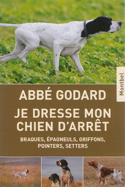 Je dresse mon chien d'arrêt : traité pratique de dressage