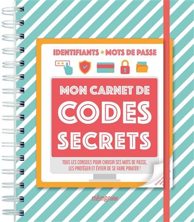 Mon carnet de codes secrets : tous les conseils pour choisir ses mots de passe, les protéger et éviter de se faire pirater !