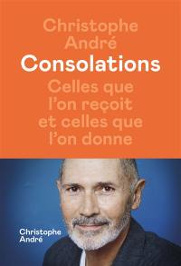 Livre : Consolations : Celles Que L'on Reçoit Et Celles Que L'on Donne, Le  Livre De Christophe André - L'iconoclaste - 9782378802745