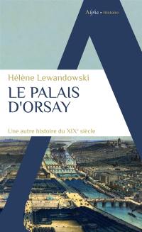 Le palais d'Orsay : une autre histoire du XIXe siècle