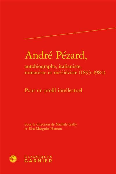 André Pézard, autobiographe, italianiste, romaniste et médiéviste (1893-1984) : pour un profil intellectuel