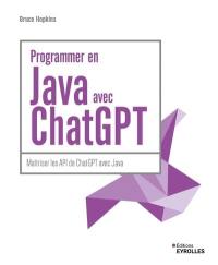 Programmer en Java avec ChatGPT : maîtriser les API de ChatGPT avec Java