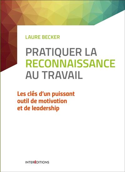 Pratiquer la reconnaissance au travail : les clés d'un puissant outil de motivation et de leadership