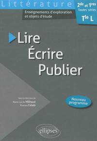 Lire, écrire, publier : littérature 2de et 1res toutes séries, terminale L : enseignements d'exploration et objets d'étude