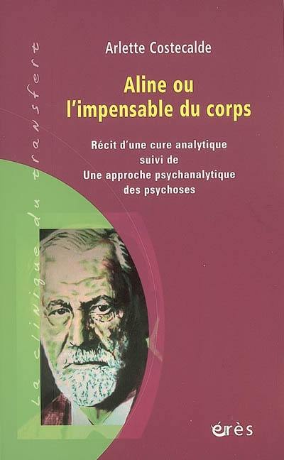 Aline ou L'impensable du corps : récit d'une cure analytique. Une approche psychanalytique des psychoses