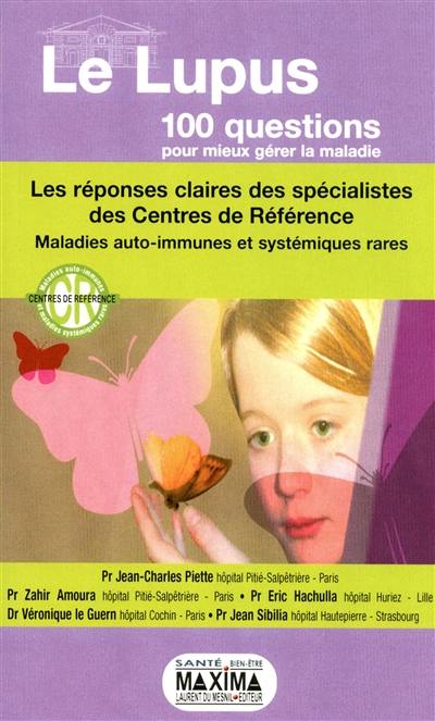 Le lupus : 100 questions pour mieux gérer la maladie : les réponses claires des spécialistes des Centres de référence maladies auto-immunes et systémiques rares