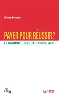 Payer pour réussir ? : le marché du soutien scolaire