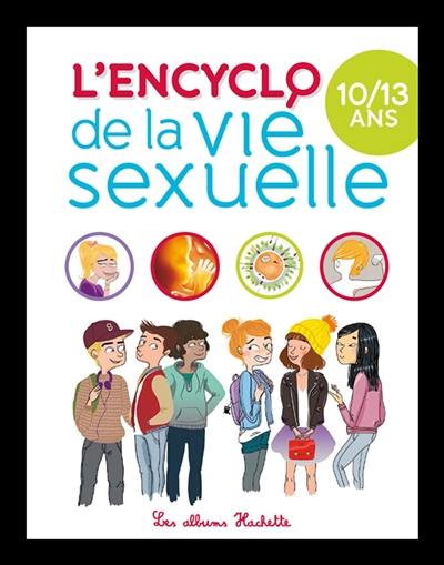 L'encyclo de la vie sexuelle. 10-13 ans