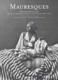 Mauresques : femmes orientales dans la photographie coloniale 1860-1910