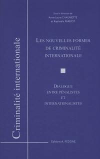 Les nouvelles formes de criminalité internationale : dialogue entre pénalistes et internationalistes : actes de colloque