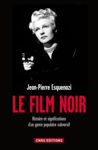 Le film noir : histoire et significations d'un genre populaire subversif