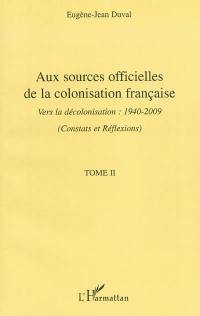 Aux sources officielles de la colonisation française : vers la décolonisation : 1940-2009. Vol. 2. Constats et réflexions sur une époque