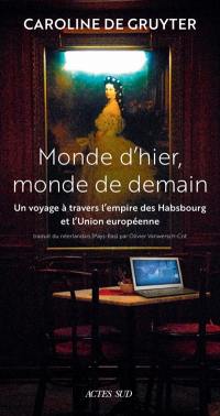 Monde d'hier, monde de demain : un voyage à travers l'empire des Habsbourg et l'Union européenne