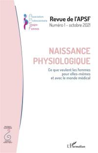 Revue de l'APSF, n° 1. Naissance physiologique : ce que veulent les femmes pour elles-mêmes et avec le monde médical