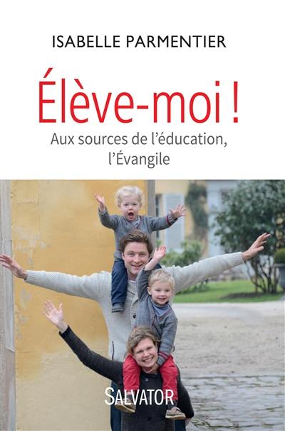 Elève-moi ! : aux sources de l'éducation, l'Evangile