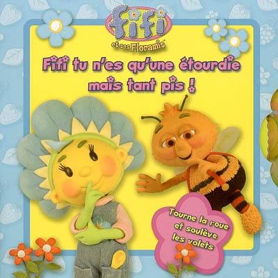 Fifi, tu n'es qu'une étourdie mais tant pis