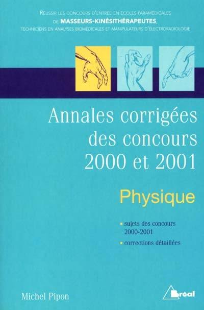 Physique : annales corrigées des concours 2000 et 2001 : candidats aux concours d'entrée en écoles paramédicales de masso-kinésithérapie, manipulateur en électroradiologie, technicien en analyses biomédicales