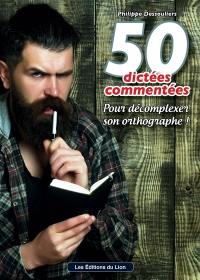 50 dictées commentées : pour décomplexer son orthographe !