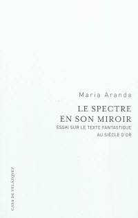 Le spectre en son miroir : essai sur le texte fantastique au siècle d'or