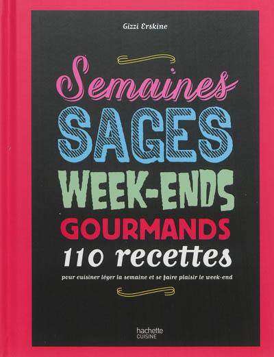 Semaines sages, week-ends gourmands : 110 recettes pour cuisiner léger la semaine et se faire plaisir le week-end