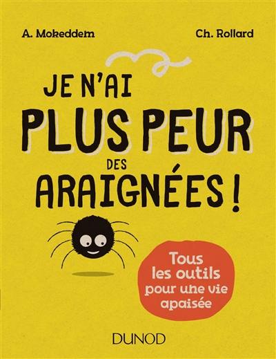 Je n'ai plus peur des araignées : tous les outils pour une vie apaisée