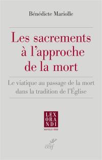 Les sacrements à l'approche de la mort : le viatique au passage de la mort dans la tradition de l'Eglise