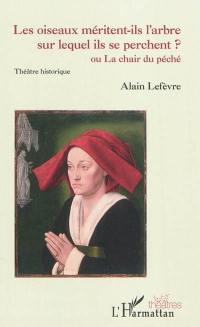 Les oiseaux méritent-ils l'arbre sur lequel ils se perchent ? ou La chair du péché : théâtre historique