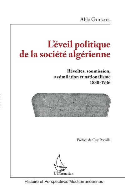 L'éveil politique de la société algérienne : révoltes, soumission, assimilation et nationalisme : 1830-1936