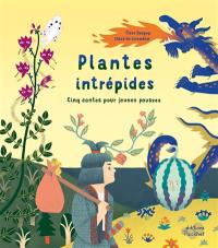 Plantes intrépides : cinq contes pour jeunes pousses