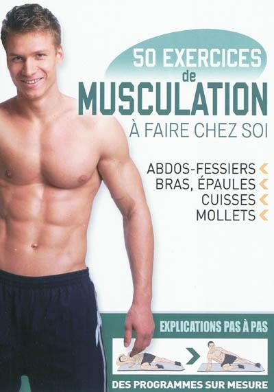 50 exercices de musculation à faire chez soi : abdos-fessiers, bras, épaules, cuisses, mollets