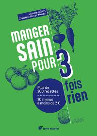 Manger sain pour 3 fois rien : plus de 200 recettes, 20 menus à moins de 2 euros