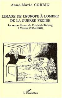 L'image de l'Europe à l'ombre de la guerre froide : la revue Forum de Friedrich Torberg à Vienne