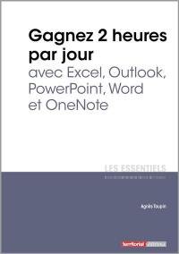 Gagnez 2 heures par jour avec Excel, Outlook, PowerPoint, Word et OneNote