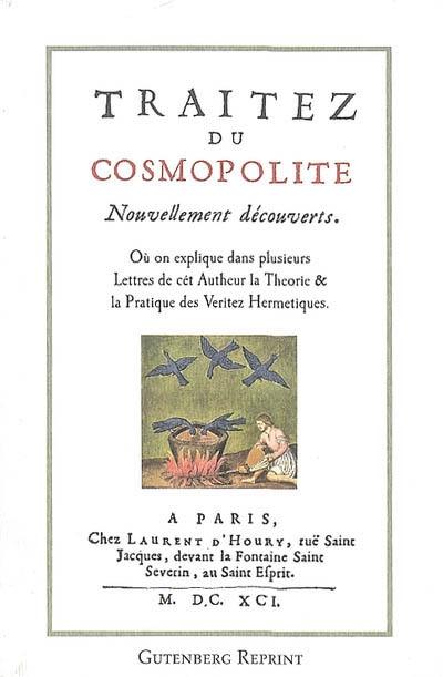 Traitez du Cosmopolite nouvellement découverts : où aprés avoir donné une idée d'une société de philosophes, on explique dans plusieurs lettres de cét autheur la theorie & la pratique des veritez hermetiques