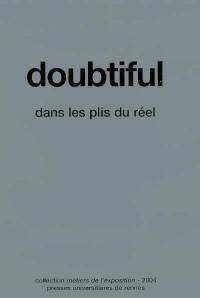 Doubtiful, dans les plis du réel : Gilles Barbier, François Curlet, Leandro Erlich, Carsten Höller, Didier Marcel, Aernout Mik, Amy O'Neil, Cerith Wyn Evans : exposition, Rennes, Galerie Art et essai, 19 mai-26 juin 2004